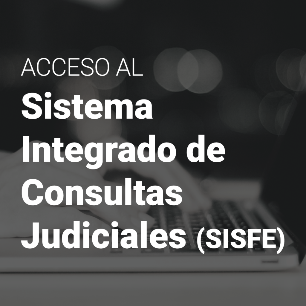 ACCESO AL SISTEMA INTEGRADO DE CONSULTAS JUDICIALES (SISFE)